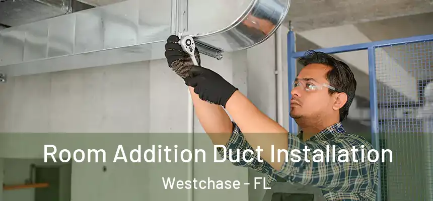 Room Addition Duct Installation Westchase - FL